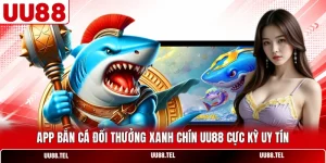 App Bắn Cá Đổi Thưởng Xanh Chín UU88